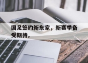 ac米兰体育官网-国足签约新东家，新赛季备受期待。