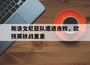 ac米兰-斯洛文尼亚队遭遇连败，欧预赛挑战重重